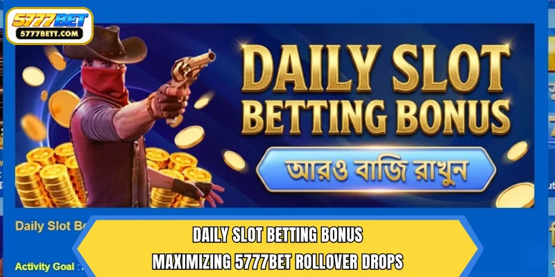 Daily Slot Betting Bonus – Maximizing 5777Bet Rollover Drops