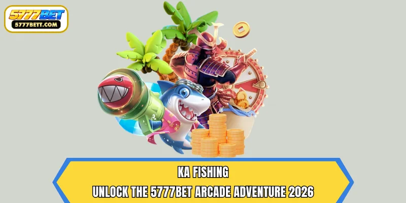 KA Fishing | Unlock The 5777Bet Arcade Adventure 2026