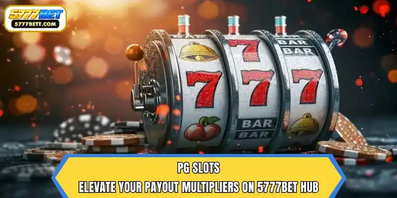 PG Slots – Elevate Your Payout Multipliers on 5777Bet Hub