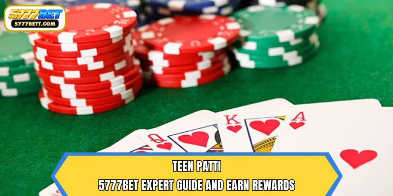Teen Patti | 5777Bet Expert Guide and Earn Rewards